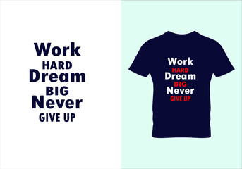 Work hard dream big never give up T-shirt. Typography t shirts. Modern fashion. Vintage texture. Beauty fashion . Unique idea. Graphic design. Motivational quotes