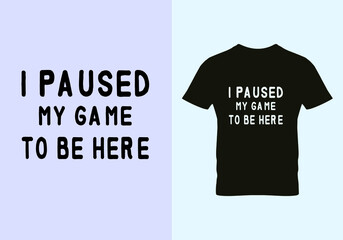 I paused my game to be here T-shirt. Graphic design. I paused my game. Typography design. Motivational quotes. Beauty fashion. Unique idea. vintage Texture.