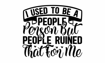 I used to be a people person but people ruined that for me, Funny lettering, Inspirational and funny quotes,  Unique vector anti Valentine lettering for social media, poster, greeting card, banner, te