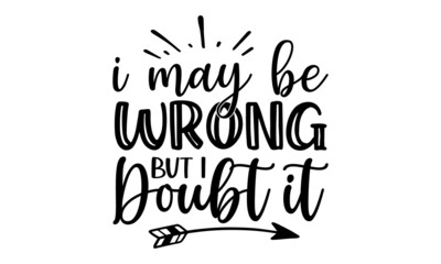 I may be wrong but i doubt it, Motivation inspiration lettering typography quote spoiler alert i don’t care,  posters, cards, Isolated on white background, Funny quotes
