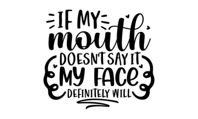 If my mouth doesn't say it my face definitely will, Sassy lettering quotes poster phrase, Sarcastic quotes, Vector typography for posters, cards
