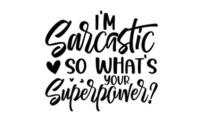 I'm sarcastic so what's your superpower, Sassy lettering quotes poster phrase, Sarcastic quotes, Vector typography for posters, cards
