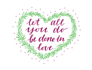 Hand lettering and bible verse Let all that you do be done with love with floral heart