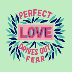 Hand lettering and bible verse Perfect Love drives out Fear with floral leaves