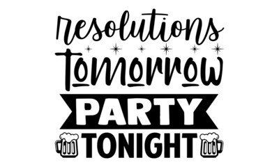 Resolutions tomorrow party tonight- New year t shirts design, Hand drawn lettering phrase, Calligraphy t shirt design, Isolated on white background, svg Files for Cutting Cricut, Silhouette, EPS 10