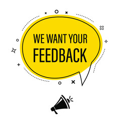 We want your feedback written on speech bubble. Advertising sign. Vector stock illustration.