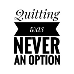 ''Quitting was never an option'' Quote Illustration