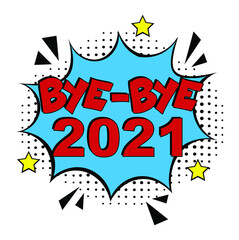Bye-Bye, 2021! Calligraphy illustration with brush pen to New Year!  Comic book explosion with text Bye-Bye, 2021. Vector bright cartoon illustration in retro pop art style. 