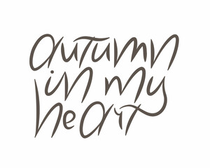 Fototapeta premium Autumn in my heart lettering text. Vector modern calligraphy. Italic inscription with a brush for postcards, banners, posters, textiles or mugs.