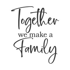 Together we make a family inspirational slogan inscription. Vector Home quote. Family illustration for prints on t-shirts and bags, posters, cards. Isolated on white background.