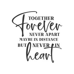 Together forever never apart maybe in distance but never in heart inspirational slogan inscription. Vector Home quote. Family illustration for prints on t-shirts and bags, posters, cards.