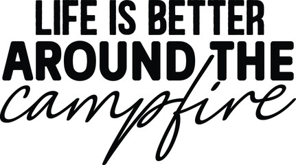Life Is Better Around The Campfire SVG Design Cut File Design For Camping And Camper's