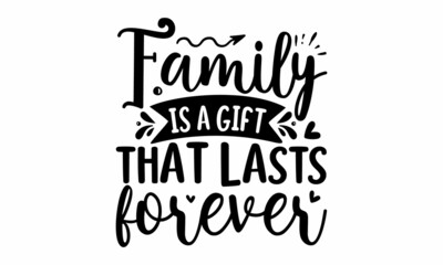 Family is a gift that lasts forever, Calligraphy inspiration graphic design typography element, Cute simple vector sign, Motivational, inspirational life quotes, Wall art, artwork design