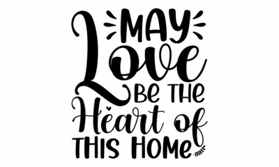 May love be the heart of this home, handwritten lettering word, Black vector text at white background, handwritten lettering word, Black vector text at white background, Wall art, artwork, poster desi