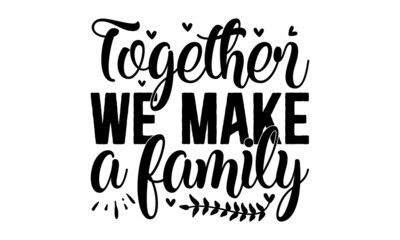 Together we make a family, Conceptual handwritten phrase Home and Family, raphe design for print tee, shirt, banner, Coronavirus concept, Motivation quote, Hand lettering typography poster