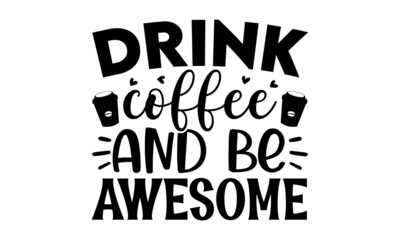 Drink coffee and be awesome, inscription for prints and posters, menu design, invitation and greeting cards,  pillow, posters, cards, stickers and pajama