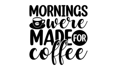 Mornings were made for coffee, Funny sleep and good night quotes, Vector design elements for, pillow, posters, cards, stickers and pajama, Calligraphic and typographic collection