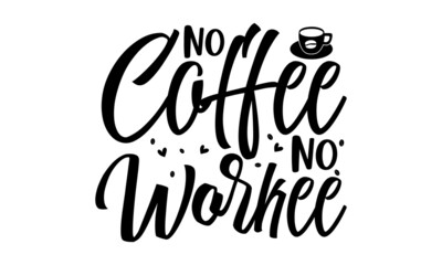 No coffee no workee, Decorative letter, Hand drawn lettering, Quote, Vector hand-painted illustration, inscription, Morning coffee, Hand drawn illustration with hand lettering
