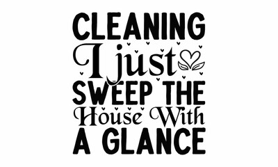 Cleaning I just sweep the house with a glance, Hand drawn positive phrase, Modern brush calligraphy, Lettering quote, food for greeting card print, Home décor, flyer, poster design, mug