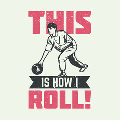 t shirt design this is how i roll with man playing bowling vintage illustration