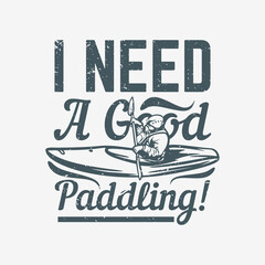 t shirt design i need a good paddling with man on kayak vintage illustration