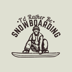 t shirt design i'd rather be snowboarding with snowboarder vintage illustration