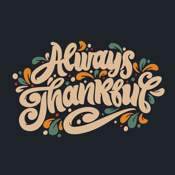 Always thankful handwritten lettering. Vector text. Always thankful poster, sticker, logo. Design template celebration.