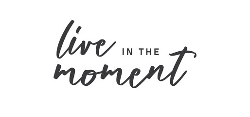 Live in the moment. Inspirational lettering quote. Vector illustration