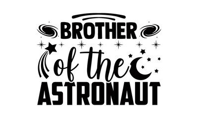 Brother of the astronaut- Astronaut t shirts design, Hand drawn lettering phrase, Calligraphy t shirt design, Isolated on white background, svg Files for Cutting Cricut, Silhouette, EPS 10