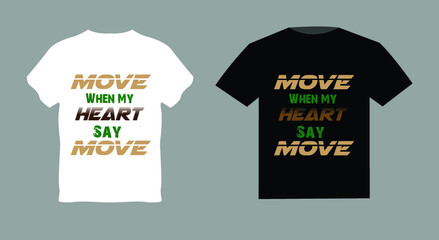 Move When My Heart Say Move Slogan typography for T-shirt graphics, poster, print, postcard and other uses. Cool t-shirt.