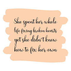She spent her whole life fixing broken hearts yet she didn’t know how to fix her own. Vector Quote

