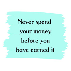 Never spend your money before you have earned it. Vector Quote
