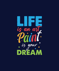 Life is an art paint is your dream Let erring typography T Shirt 