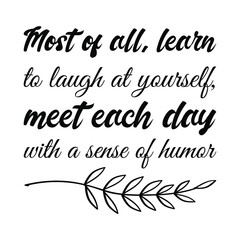 Most of all, learn to laugh at yourself, meet each day with a sense of humor. Vector Quote
