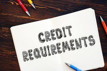 Financial concept about Credit Requirements with inscription on the piece of paper.