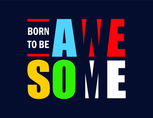 Born to be awesome