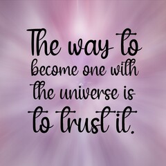 Affirmation and universe spiritual quotes for success. Positive messages for difficult times - The way to become one with the universe is to trust it.
