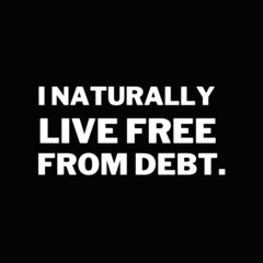 Affirmation and money quotes. Positive messages for difficult times - I naturally live free from debt.