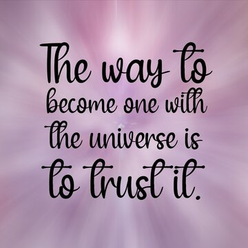 Affirmation And Universe Spiritual Quotes For Success. Positive Messages For Difficult Times - The Way To Become One With The Universe Is To Trust It.