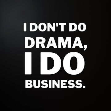 Inspirational and motivational quotes for success. Positive messages for difficult times - I don't do drama,I do business.