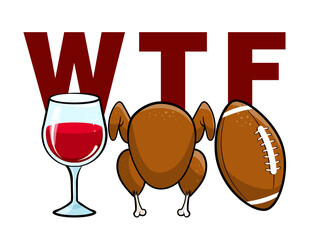 WTF wine turkey football - Hand drawn vector illustration. Autumn color poster. Lettering quote for football season. Rugby wisdom t-shirt for funs. Modern fun saying for Thanksgiving.