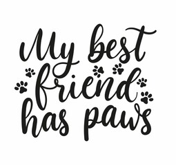 My best friend has paws inspirational lettering design with paw prints. Motivational lettering card for pet lovers isolated on white. Vector illustration