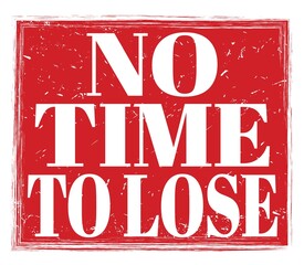 NO TIME TO LOSE, text on red stamp sign