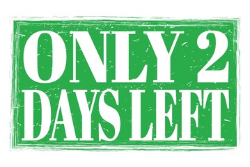 ONLY 2 DAYS LEFT, words on green grungy stamp sign