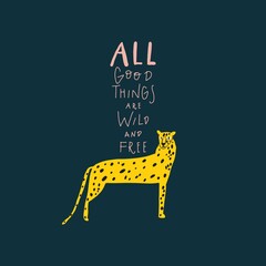 Leopard and handwritten quote: all good things are wild and free. Vector illustration