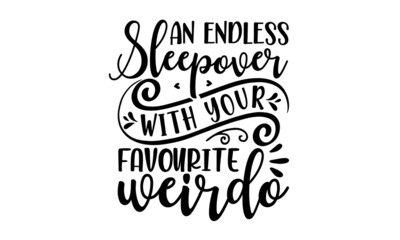 An endless sleepover with your favourite weirdo, Hand-lettering phrase. Vector illustration. Can be used for bachelorette, sticker, invitation poster, greeting card, motivation print, Good for scrap 