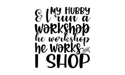 My hubby & I run a workshop he workshop he works & i shop, Hand-lettering phrase. Vector illustration. Can be used for bachelorette, sticker, invitation poster, greeting card, motivation print, Good f