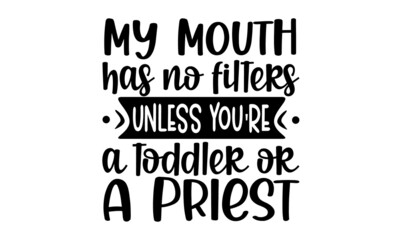 My mouth has no filters unless you're a tobbler or priest, Corona virus, funny Home Quarantine illustration, funny sayings, funny shirts for wine drinkers