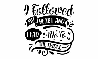 I followed my heart and lead me to the fridge, Vector vintage illustration, Conceptual handwritten phrase Home and Family hand lettered calligraphic design, Inspirational vector,  Inspirational vector