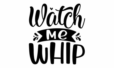 watch me whip, Inspirational vector, Modern hand written print design for decoration isolated on white background, Food related modern lettering quote, Cooking related monochrome poster